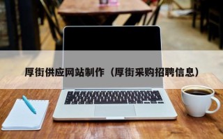 桐城厚街供应网站制作（厚街采购招聘信息）