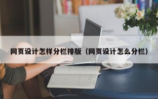 桐城网页设计怎样分栏排版（网页设计怎么分栏）
