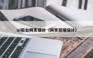 桐城ui后台网页设计（网页后端设计）