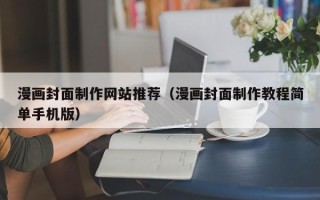 桐城漫画封面制作网站推荐（漫画封面制作教程简单手机版）
